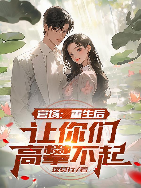 官场重生后让你们高攀不起全文免费阅读 官场重生后让你们高攀不起全文免费阅读