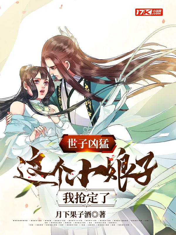 世子凶猛这个小娘子我抢定了后续 世子凶猛这个小娘子我抢定了后续