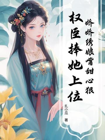 权臣捧她上位 笔趣阁 权臣捧她上位 笔趣阁