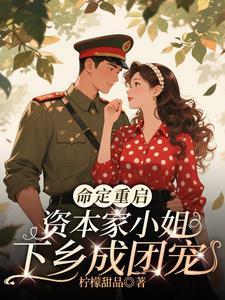 命定重启资本家小姐下乡成团宠淑英 命定重启资本家小姐下乡成团宠淑英