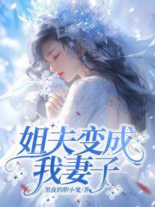 姐夫变成我妻子h 姐夫变成我妻子h