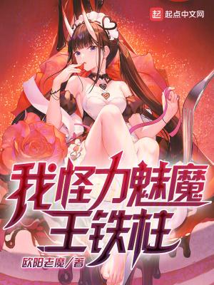 我怪力魅魔王铁柱无错版 我怪力魅魔王铁柱无错版