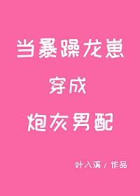 当暴躁龙崽穿成炮灰男配全文 当暴躁龙崽穿成炮灰男配全文