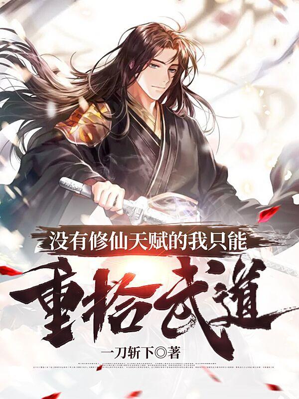 没有修仙天赋的我只能重拾武道女主 没有修仙天赋的我只能重拾武道女主