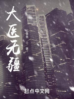 大医无疆正版笔趣阁 大医无疆正版笔趣阁