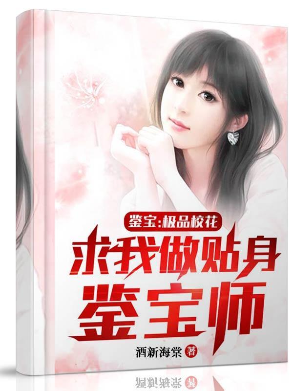 鉴宝:极品校花求我做贴身鉴宝师 鉴宝:极品校花求我做贴身鉴宝师