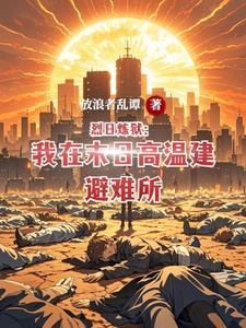 烈日炼狱:我在末日高温建避难所 烈日炼狱:我在末日高温建避难所