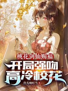 桃花剑仙赐福:开局强吻高冷校花 桃花剑仙赐福:开局强吻高冷校花